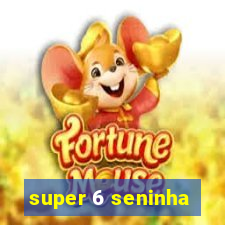 super 6 seninha